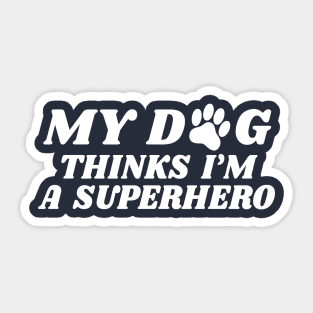 my dog thinks i'm a superhero Sticker